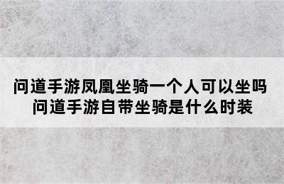 问道手游凤凰坐骑一个人可以坐吗 问道手游自带坐骑是什么时装